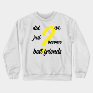 did we just become best friends Crewneck Sweatshirt